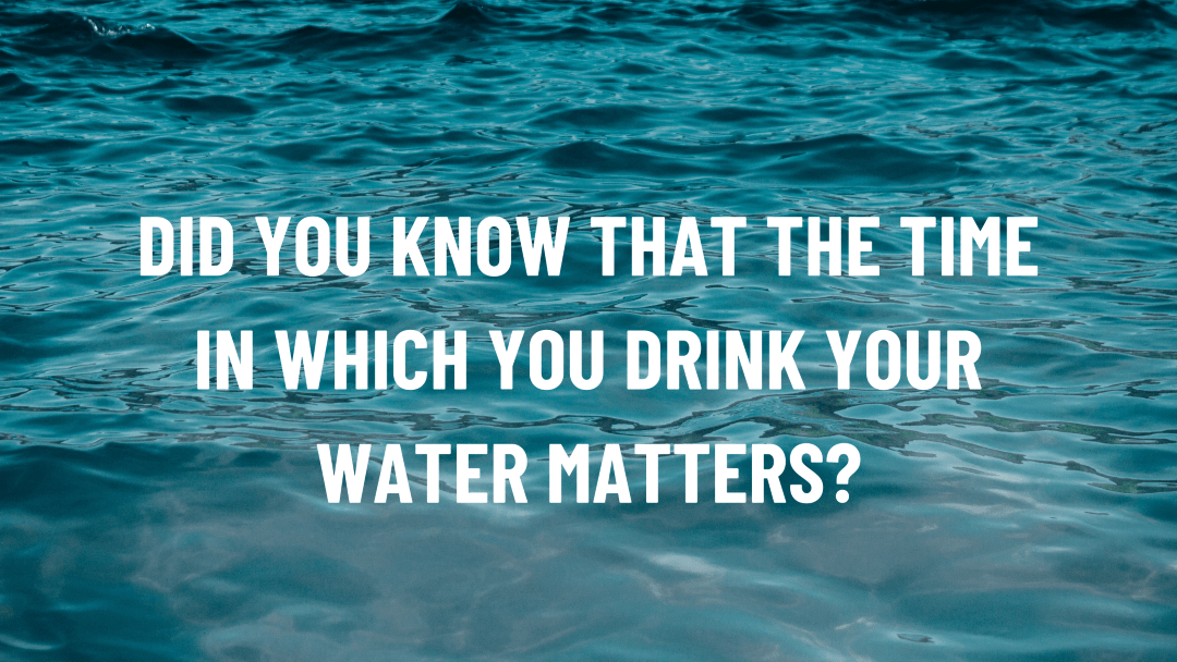 time in which you drink water matters